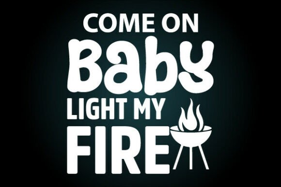 Come on Baby Light My Fire Svg T Shirt