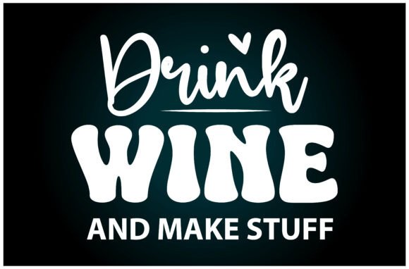 Drink Wine Make Stuff SVG T Shirt