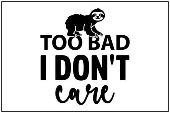 Too Bad Dont Care SVG T Shirt
